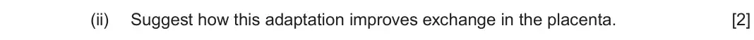 June 2024 Component 2, question 1(a)(ii): Suggest how this adaptation improves exchange in the placenta.  [2]