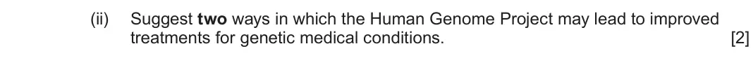 June 2024 Component 2, question 2(a)(ii): Suggest two ways in which the Human Genome Project may lead to improved treatments for genetic medical conditions.  [2]