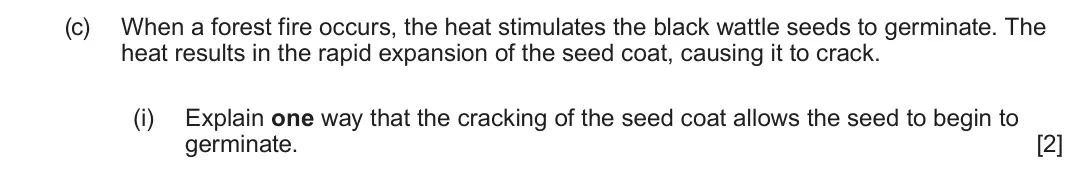 June 2024 Component 2, question 5(c)(i): Explain one way that the cracking of the seed coat allows the seed to begin to germinate.  [2]