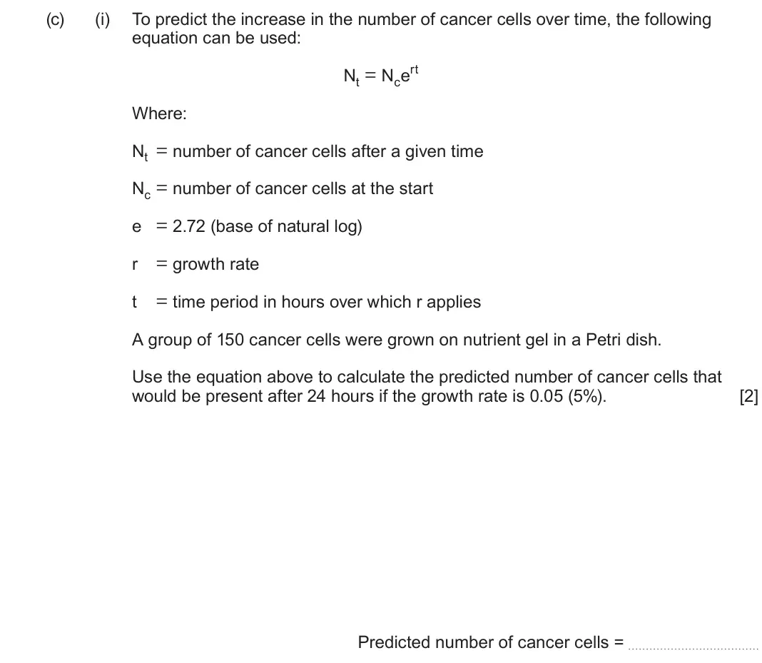June 2024 Component 2, question 6(c)(i): To predict the increase in the number of cancer cells over time, the following equation can be used: Nt = Ncert Where: Nt = number of cancer cells after a given