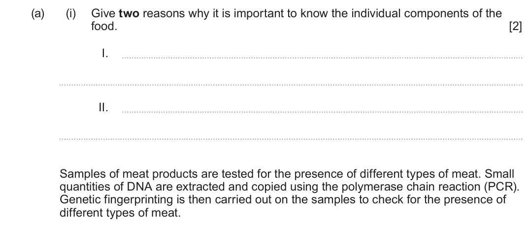 June 2025 Component 2, question 3(a)(i): Give two reasons why it is important to know the individual components of the food. [2] I. II. Samples of meat products are tested for the presence of different