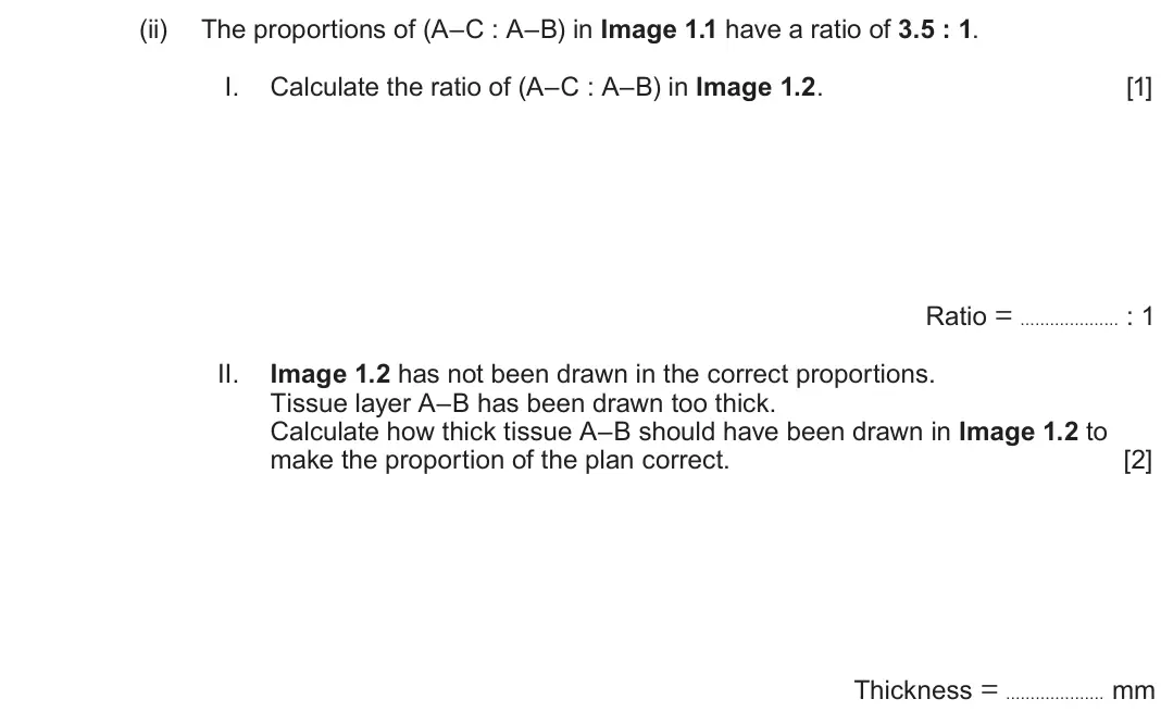 June 2024 Component 3, question 1(a)(ii): The proportions of (A–C : A–B) in Image 1.1 have a ratio of 3.5 : 1 I. Calculate the ratio of (A–C : A–B) in Image 1.2. [1] Ratio = : 1 II. Image 1.2 has not be