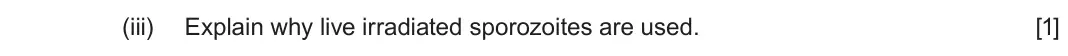 June 2024 Component 3, question 7(b)(iii): Explain why live irradiated sporozoites are used. [1]