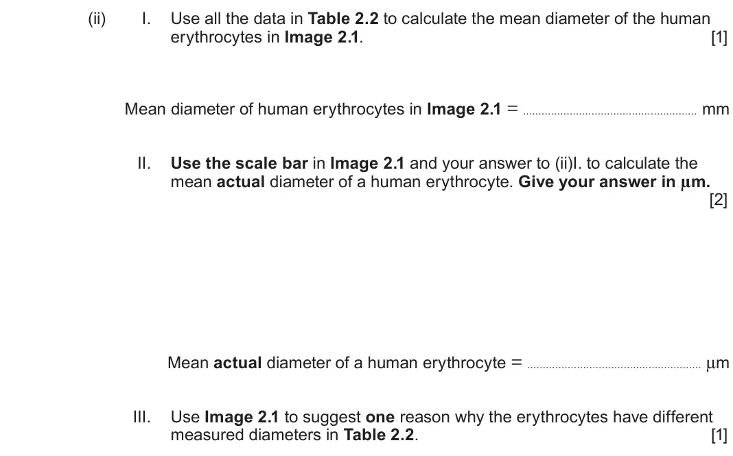 June 2025 Component 3, question 2(a)(ii): I. Use all the data in Table 2.2 to calculate the mean diameter of the human erythrocytes in Image 2.1 [1]  Mean diameter of human erythrocytes in Image 2.1 = 