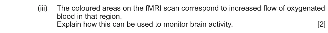 June 2025 Component 3, question 9(b)(iii): The coloured areas on the fMRI scan correspond to increased flow of oxygenated blood in that region. Explain how this can be used to monitor brain activity. [2]