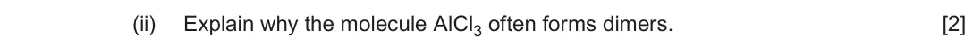 June 2019 Component 1, question 12(e)(ii): Explain why the molecule AlCl3 often forms dimers. [2]