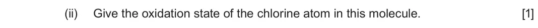 June 2024 Component 1, question 9(c)(ii): Give the oxidation state of the chlorine atom in this molecule. [1]