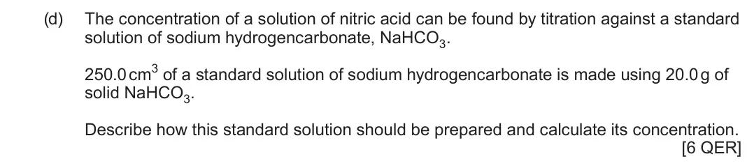 June 2024 Component 1, question 11(d): The concentration of a solution of nitric acid can be found by titration against a standard solution of sodium hydrogencarbonate, NaHCO3. 250.0 cm3 of a standar