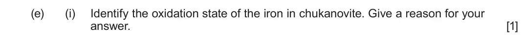 June 2024 Component 1, question 12(e)(i): Identify the oxidation state of the iron in chukanovite. Give a reason for your answer. [1]