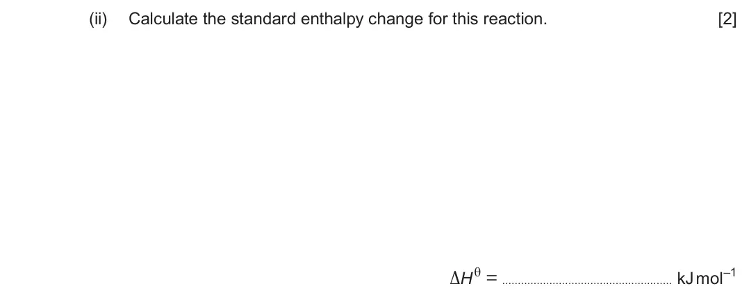 June 2024 Component 1, question 13(d)(ii): Calculate the standard enthalpy change for this reaction. [2] ΔHθ = kJ mol–1