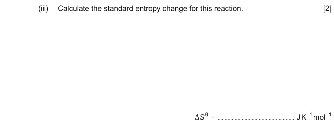 June 2024 Component 1, question 13(d)(iii): Calculate the standard entropy change for this reaction. [2] ΔSθ = J K–1 mol–1
