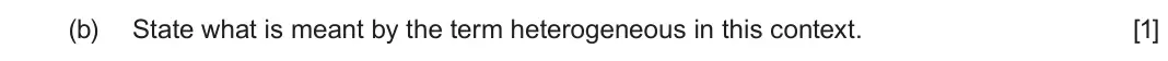 June 2025 Component 1, question 3(b): State what is meant by the term heterogeneous in this context. [1]
