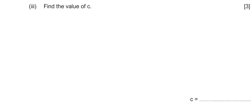 June 2025 Component 1, question 11(c)(iii): Find the value of c. [3] c = ………………...………………