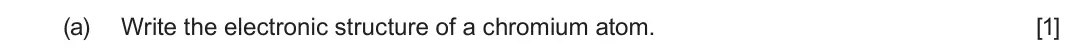 June 2025 Component 1, question 12(a): Write the electronic structure of a chromium atom. [1]