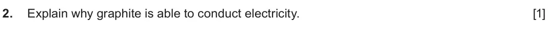Autumn 2021 Component 1, question 2: Explain why graphite is able to conduct electricity. [1]