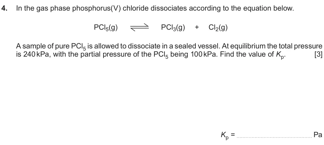 Autumn 2021 Component 1, question 4: In the gas phase phosphorus(V) chloride dissociates according to the equation below. PCl5(g) PCl3(g) + Cl2(g) A sample of pure PCl5 is allowed to dissociate in