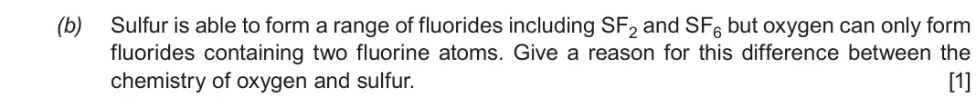 Autumn 2021 Component 1, question 8(b): Sulfur is able to form a range of fluorides including SF2 and SF6 but oxygen can only form fluorides containing two fluorine atoms. Give a reason for this diffe