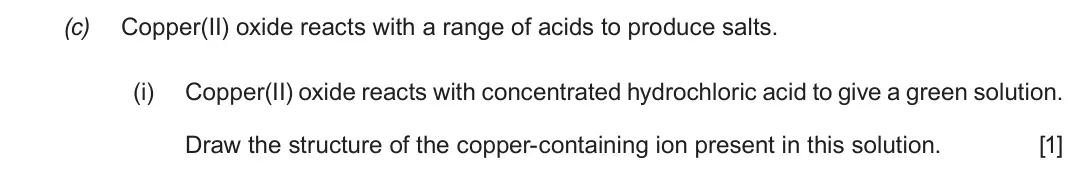 Autumn 2021 Component 1, question 11(c)(i): Copper(II) oxide reacts with concentrated hydrochloric acid to give a green solution. Draw the structure of the copper-containing ion present in this solution.