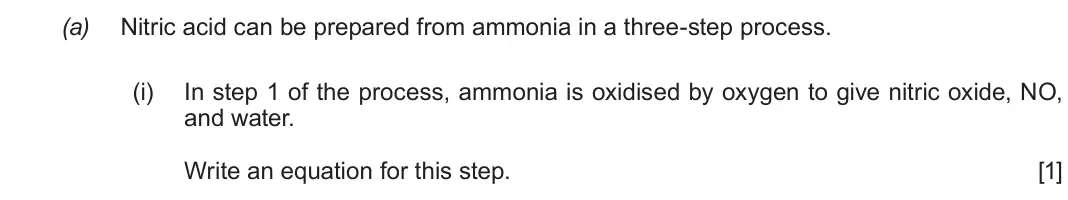 Autumn 2021 Component 1, question 12(a)(i): In step 1 of the process, ammonia is oxidised by oxygen to give nitric oxide, NO, and water. Write an equation for this step. [1]
