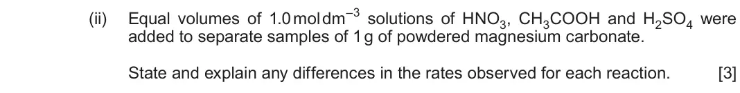 Autumn 2021 Component 1, question 12(c)(ii): Equal volumes of 1.0 mol dm–3 solutions of HNO3, CH3COOH and H2SO4 were added to separate samples of 1 g of powdered magnesium carbonate. State and explain any 
