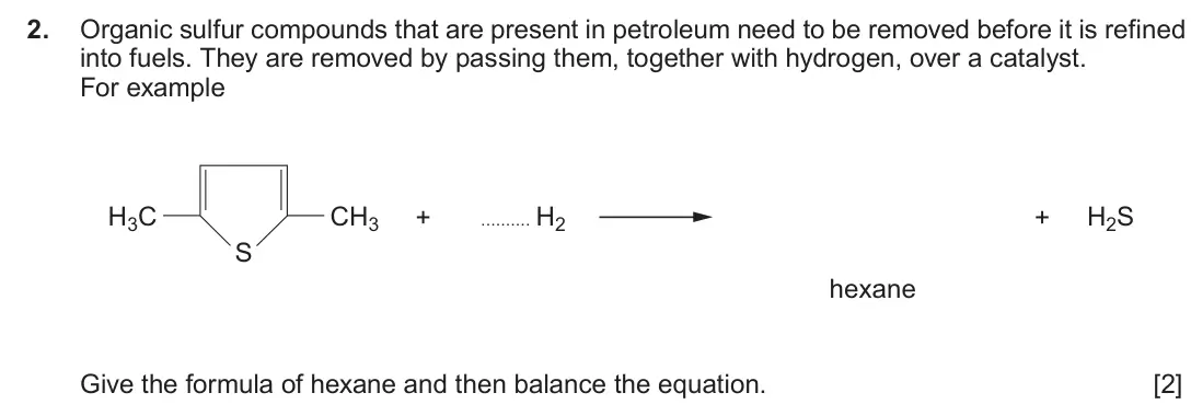 June 2017 Component 2, question 2: Organic sulfur compounds that are present in petroleum need to be removed before it is refined into fuels. They are removed by passing them, together with hydro