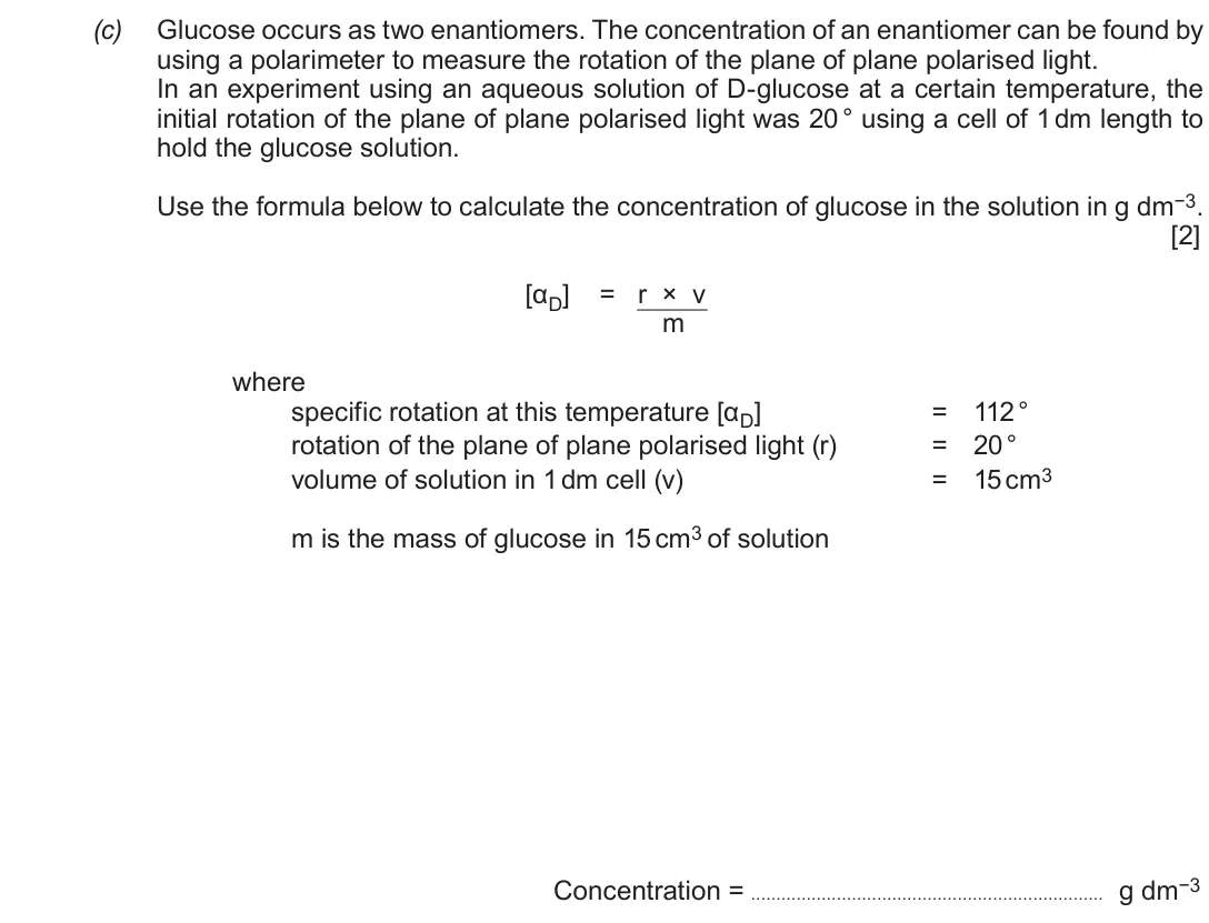 June 2017 Component 2, question 13(c): Glucose occurs as two enantiomers. The concentration of an enantiomer can be found by using a polarimeter to measure the rotation of the plane of plane polarise