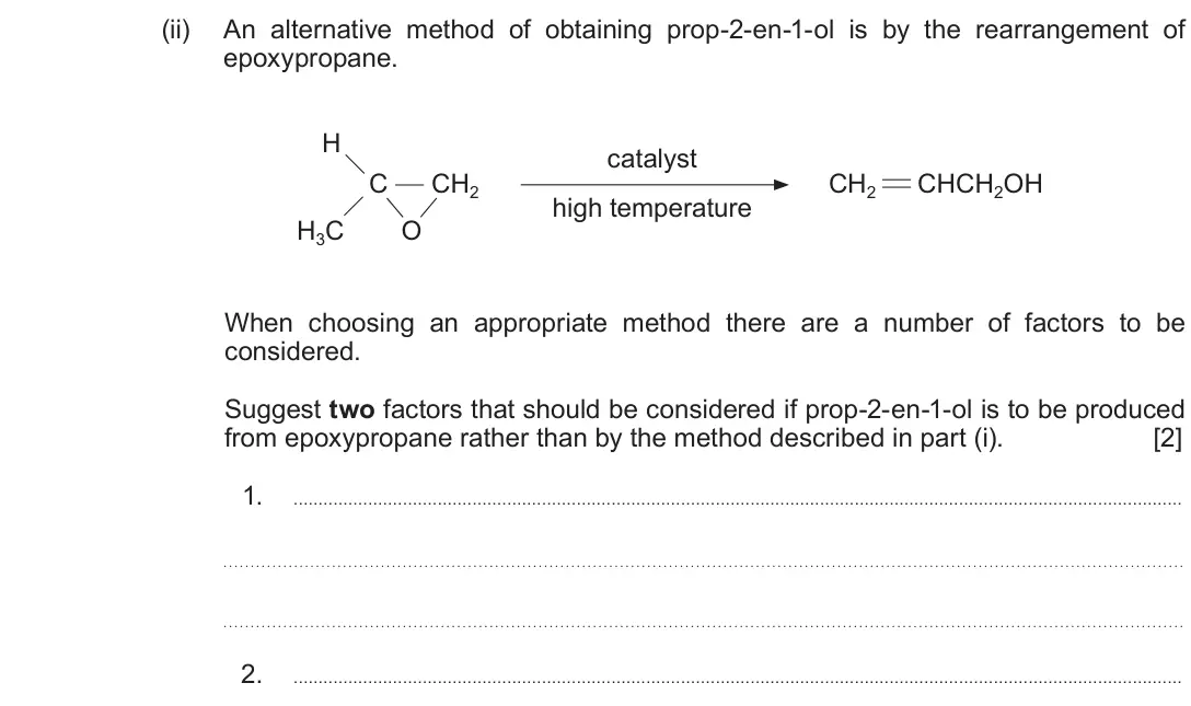June 2018 Component 2, question 12(c)(ii): An alternative method of obtaining prop-2-en-1-ol is by the rearrangement of epoxypropane. H catalyst C CH2 CH2 CHCH2OH high temperature H3C O When choosing an 