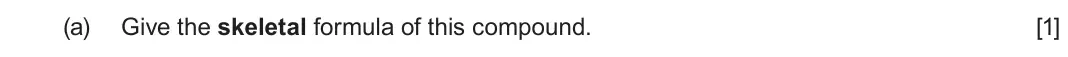 June 2024 Component 2, question 1(a): Give the skeletal formula of this compound. [1]