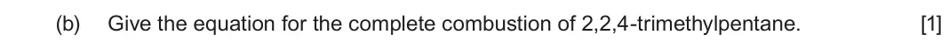June 2024 Component 2, question 1(b): Give the equation for the complete combustion of 2,2,4-trimethylpentane. [1]