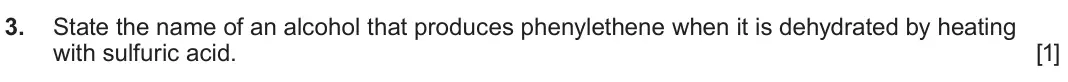 June 2024 Component 2, question 3: State the name of an alcohol that produces phenylethene when it is dehydrated by heating with sulfuric acid. [1]