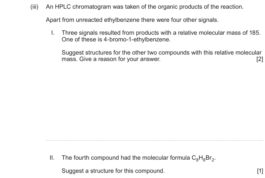 June 2024 Component 2, question 8(a)(iii): An HPLC chromatogram was taken of the organic products of the reaction. Apart from unreacted ethylbenzene there were four other signals. I. Three signals result