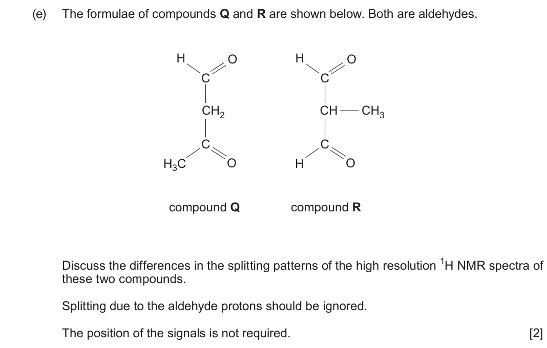 June 2024 Component 2, question 9(e): The formulae of compounds Q and R are shown below. Both are aldehydes. H O H O C C CH2 CH CH3 C C H3C O H O compound Q compound R Discuss the differences in the