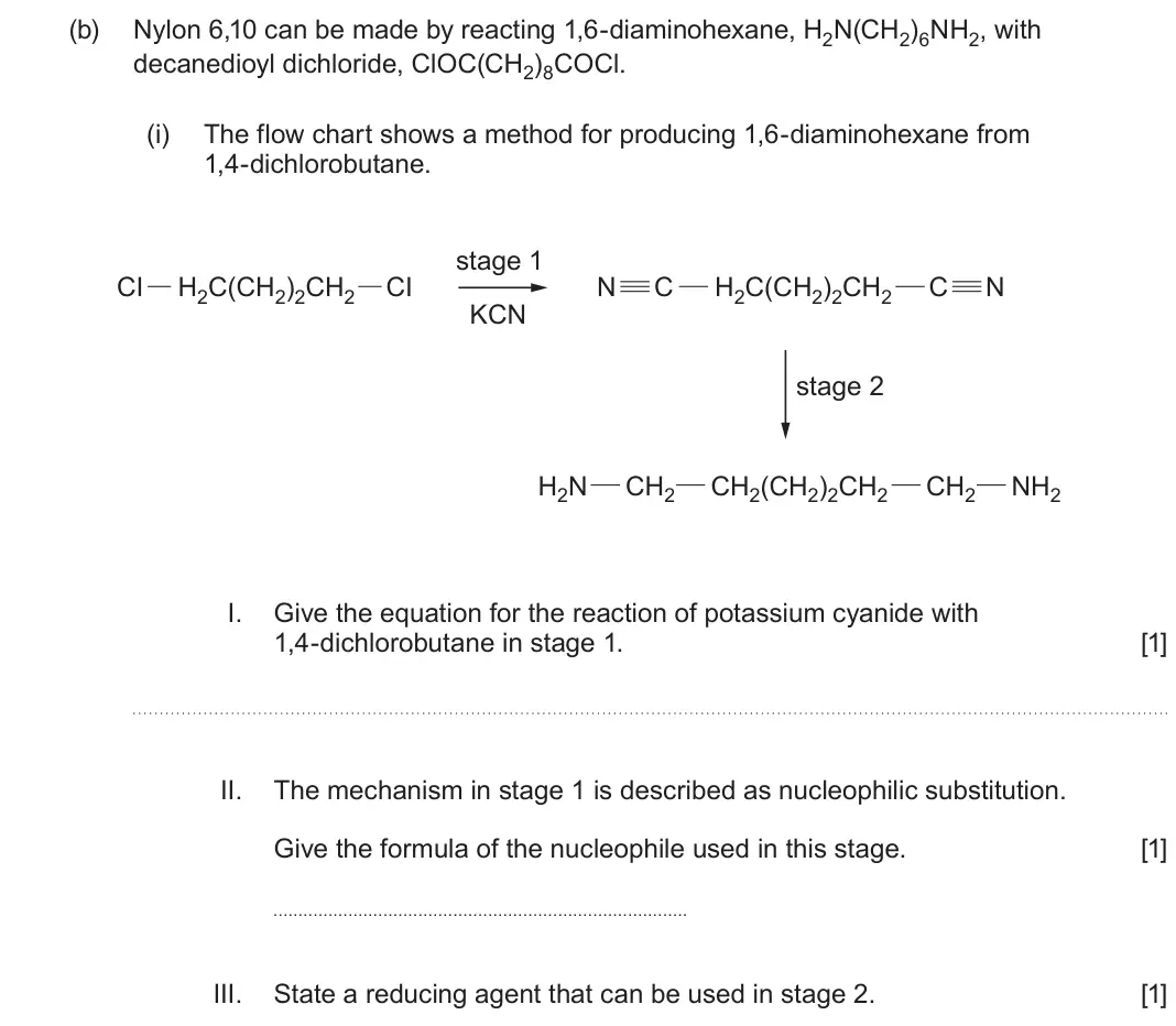 June 2024 Component 2, question 10(b)(i): The flow chart shows a method for producing 1,6-diaminohexane from 1,4-dichlorobutane. stage 1 CI H2C(CH2)2CH2 CI N C H2C(CH2)2CH2 C N KCN stage 2 H2N CH2 CH2(C