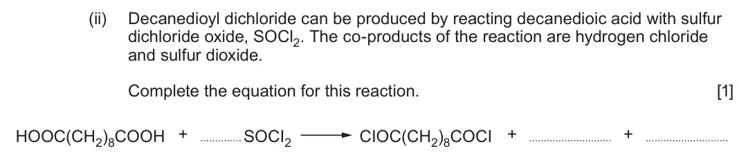 June 2024 Component 2, question 10(b)(ii): Decanedioyl dichloride can be produced by reacting decanedioic acid with sulfur dichloride oxide, SOCl2 The co-products of the reaction are hydrogen chloride an
