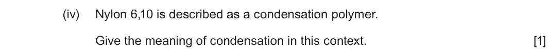 June 2024 Component 2, question 10(b)(iv): Nylon 6,10 is described as a condensation polymer. Give the meaning of condensation in this context. [1]
