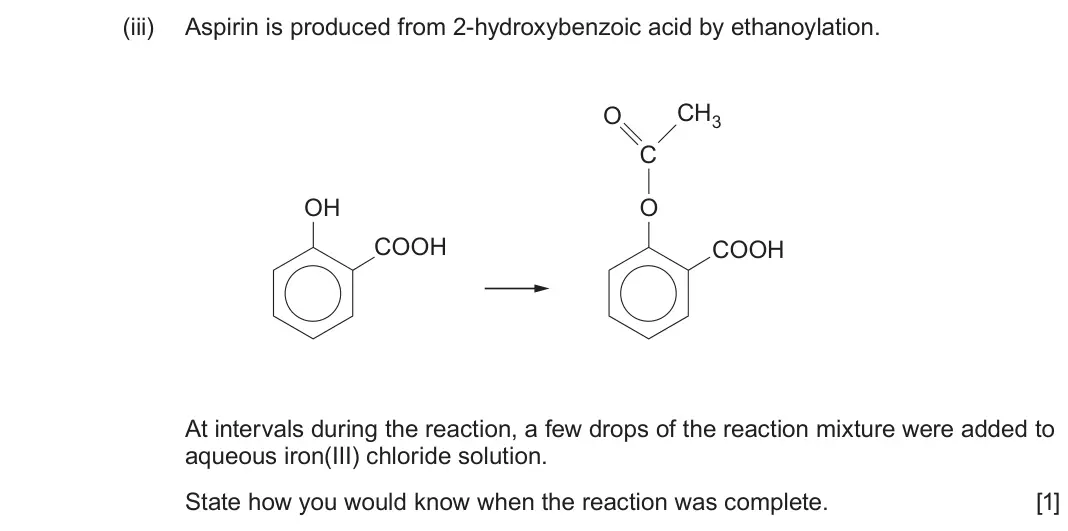 June 2024 Component 2, question 11(c)(iii): Aspirin is produced from 2-hydroxybenzoic acid by ethanoylation. O CH3 C OH O COOH COOH At intervals during the reaction, a few drops of the reaction mixture we