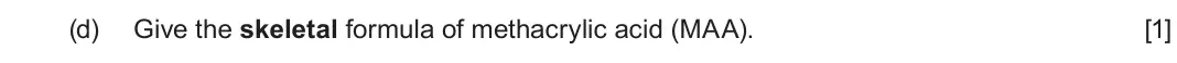 June 2025 Component 2, question 6(d): Give the skeletal formula of methacrylic acid (MAA). [1]