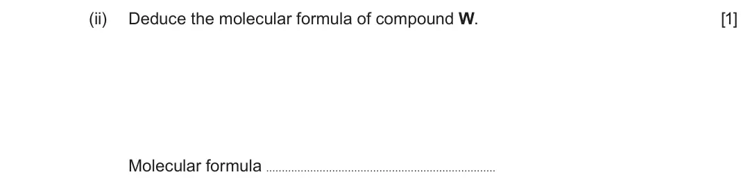 June 2025 Component 2, question 7(a)(ii): Deduce the molecular formula of compound W. [1] Molecular formula