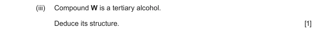 June 2025 Component 2, question 7(a)(iii): Compound W is a tertiary alcohol. Deduce its structure. [1]