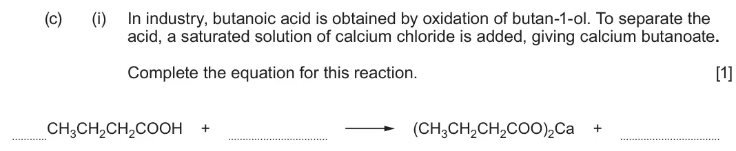 June 2025 Component 2, question 7(c)(i): In industry, butanoic acid is obtained by oxidation of butan-1-ol. To separate the acid, a saturated solution of calcium chloride is added, giving calcium butan