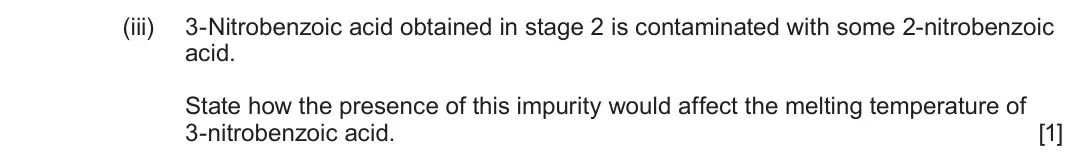 June 2025 Component 2, question 9(a)(iii): 3-Nitrobenzoic acid obtained in stage 2 is contaminated with some 2-nitrobenzoic acid. State how the presence of this impurity would affect the melting temperat