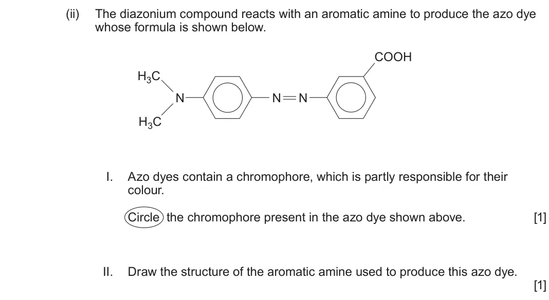 June 2025 Component 2, question 9(b)(ii): The diazonium compound reacts with an aromatic amine to produce the azo dye whose formula is shown below. COOH H3C N N N H3C I. Azo dyes contain a chromophore, 