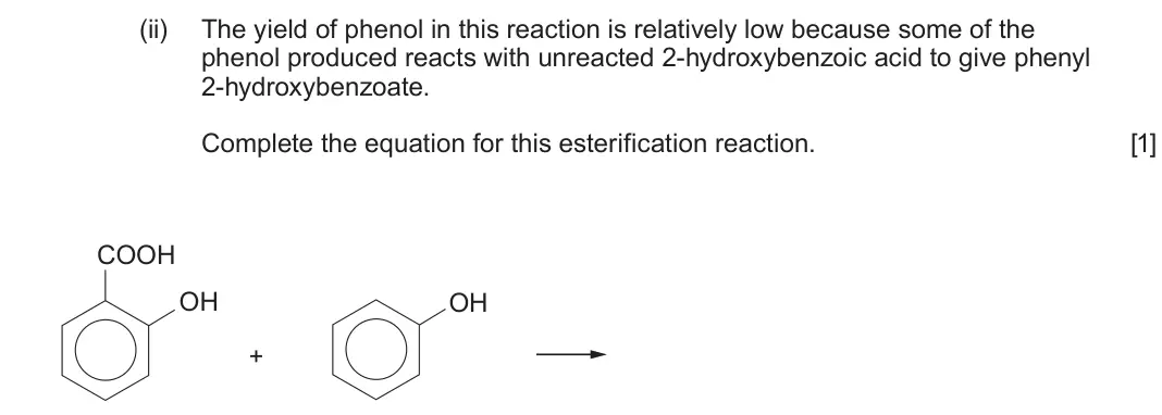 June 2025 Component 2, question 9(c)(ii): The yield of phenol in this reaction is relatively low because some of the phenol produced reacts with unreacted 2-hydroxybenzoic acid to give phenyl 2-hydroxyb