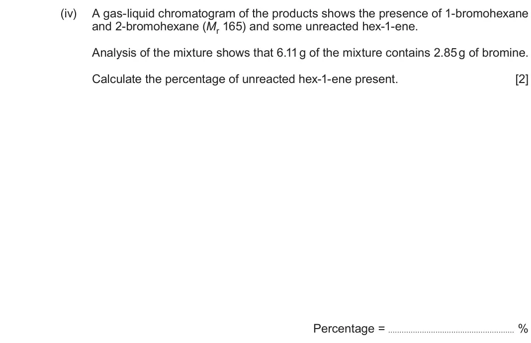 June 2025 Component 2, question 10(a)(iv): A gas-liquid chromatogram of the products shows the presence of 1-bromohexane and 2-bromohexane (Mr 165) and some unreacted hex-1-ene. Analysis of the mixture s