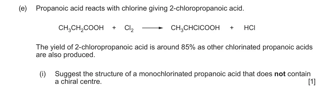 June 2025 Component 2, question 11(e)(i): Suggest the structure of a monochlorinated propanoic acid that does not contain a chiral centre. [1]