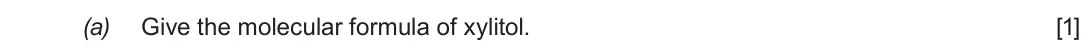 Autumn 2020 Component 2, question 2(a): Give the molecular formula of xylitol. [1]