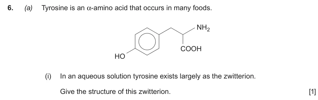 Autumn 2020 Component 2, question 6(a)(i): In an aqueous solution tyrosine exists largely as the zwitterion. Give the structure of this zwitterion. [1]