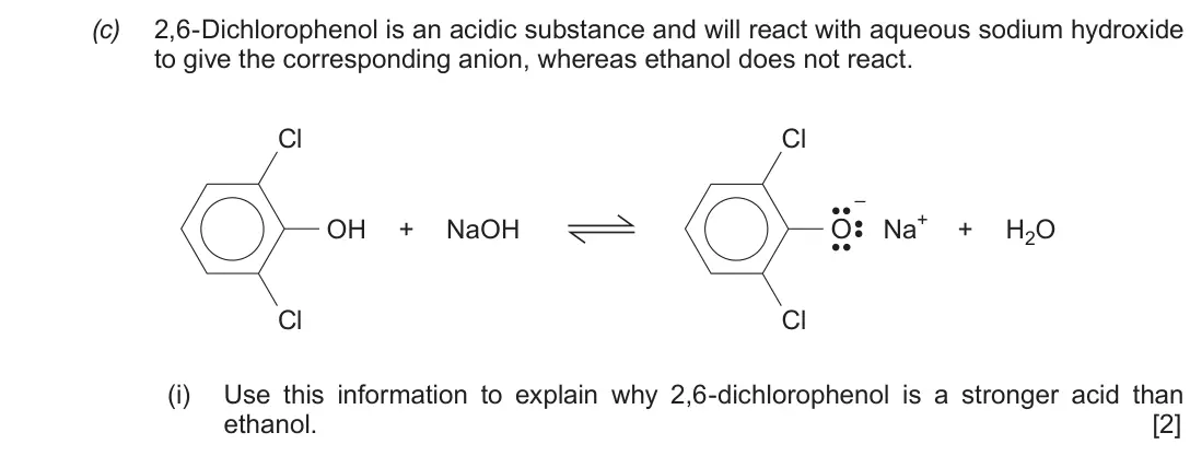 Autumn 2020 Component 2, question 9(c)(i): Use this information to explain why 2,6-dichlorophenol is a stronger acid than ethanol. [2]