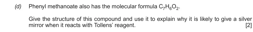 Autumn 2021 Component 2, question 8(d): Phenyl methanoate also has the molecular formula C7H6O2 Give the structure of this compound and use it to explain why it is likely to give a silver mirror when 
