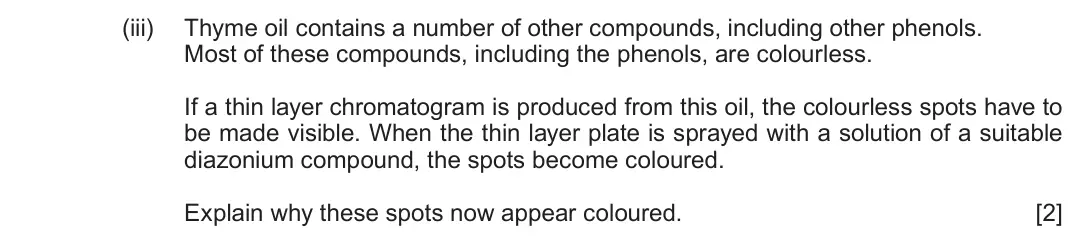 Autumn 2021 Component 2, question 9(a)(iii): Thyme oil contains a number of other compounds, including other phenols. Most of these compounds, including the phenols, are colourless. If a thin layer chromat